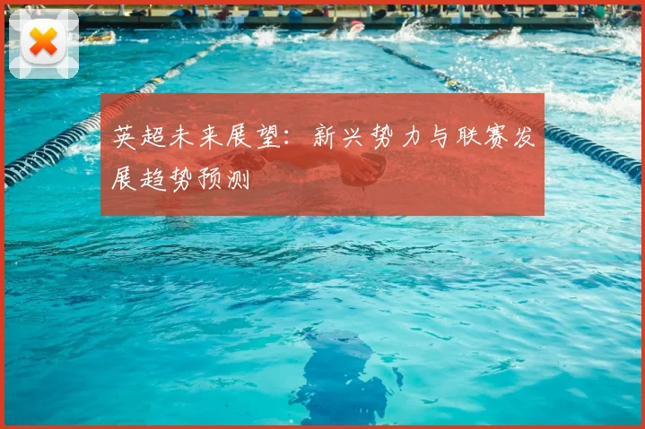 英超未来展望:新兴势力与联赛发展趋势预测