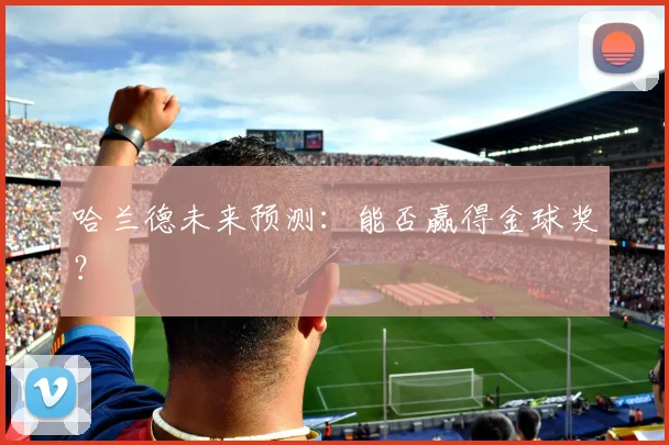 哈兰德未来预测:能否赢得金球奖?